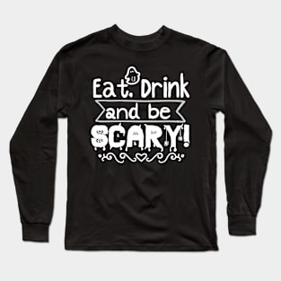 Eat, drink and be scary Long Sleeve T-Shirt